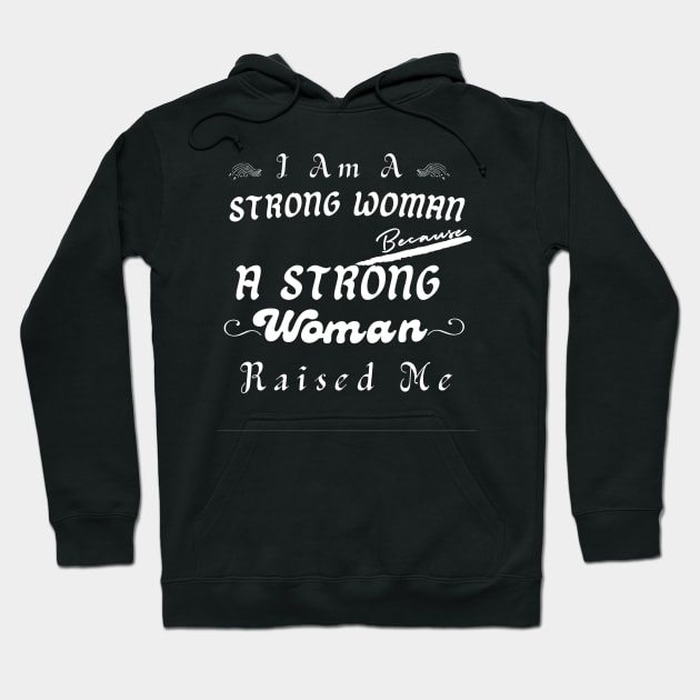 I Am A Strong Woman Because A Strong Mom Raised Me Hoodie by YourSymphony